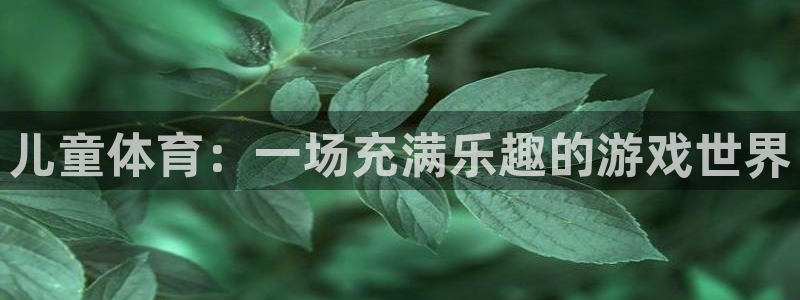 天天体育乒乓球直播：儿童体育：一场充满乐趣的游戏世界